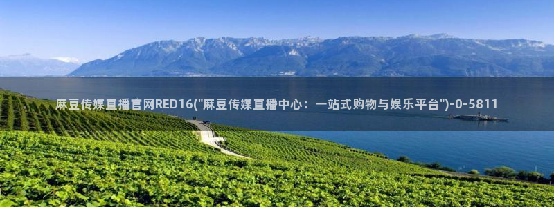 麻豆视频文章内容：麻豆传媒直播官网RED16(\